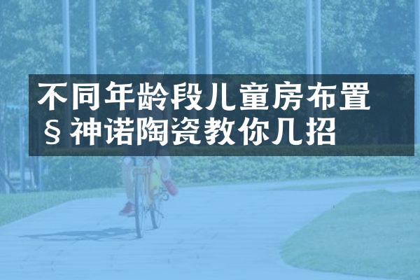 不同年龄段儿童房布置 欧神诺陶瓷教你几招