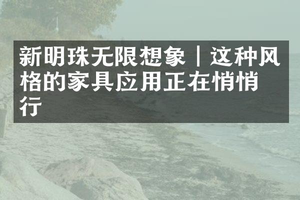 新明珠无限想象｜这种风格的家具应用正在悄悄流行