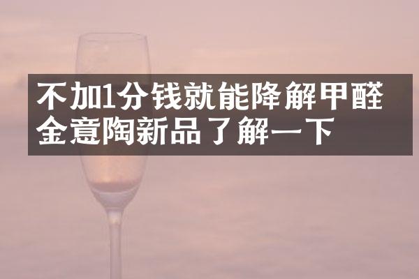 不加1分钱就能降解甲醛！金意陶新品了解一下
