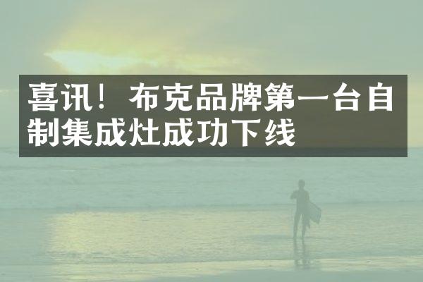 喜讯！布克品牌第一台自制集成灶成功下线
