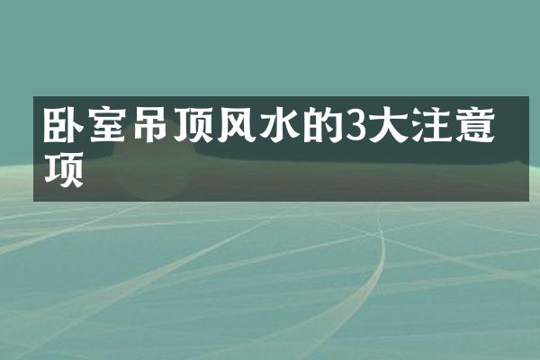 卧室吊顶风水的3大注意事项