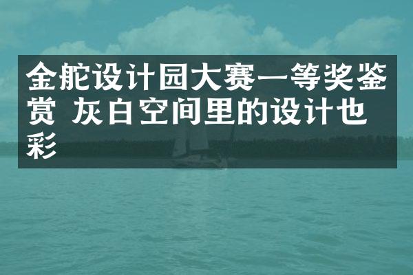 金舵设计园大赛一等奖鉴赏 灰白空间里的设计也精彩