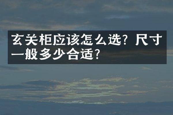 玄关柜应该怎么选？尺寸一般多少合适？