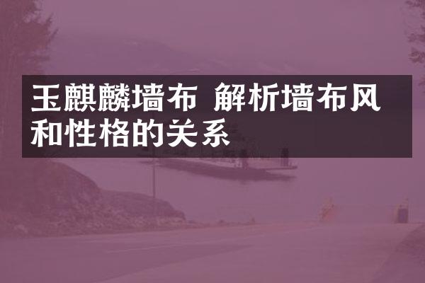 玉麒麟墙布 解析墙布风格和性格的关系