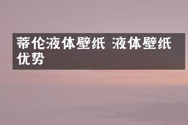 蒂伦液体壁纸 液体壁纸的优势