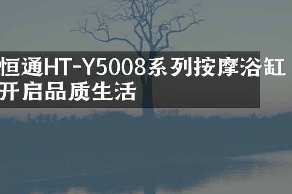 恒通HT-Y5008系列按摩浴缸 开启品质生活
