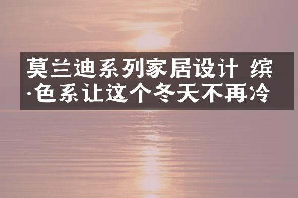 莫兰迪系列家居设计 缤纷色系让这个冬天不再冷