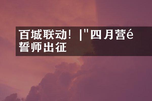 百城联动！|"四月营销誓师出征
