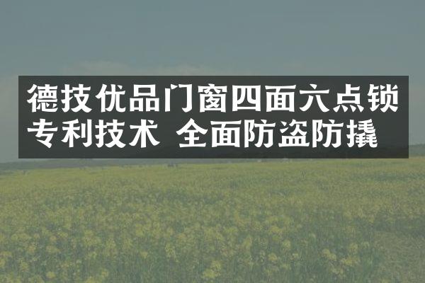 德技优品门窗四面六点锁专利技术 全面防盗防撬