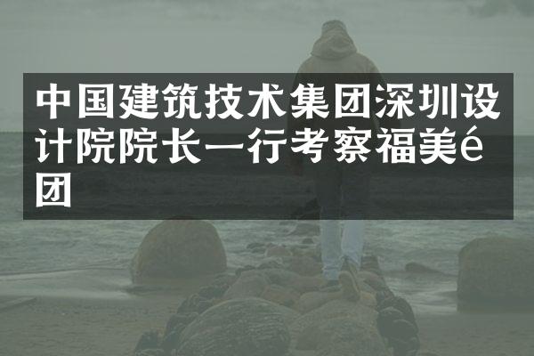 中国建筑技术集团深圳设计院院长一行考察福美集团