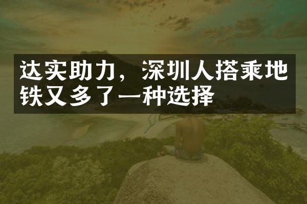 达实助力，深圳人搭乘地铁又多了一种选择