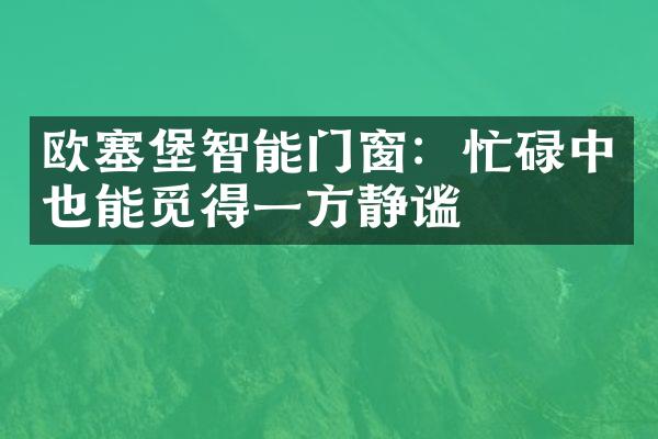 欧塞堡智能门窗：忙碌中也能觅得一方静谧