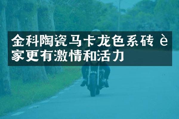 金科陶瓷马卡龙色系砖 让家更有激情和活力