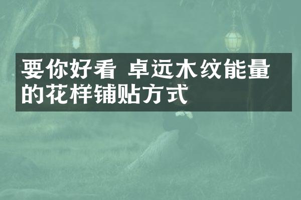 要你好看 卓远木纹能量砖的花样铺贴方式