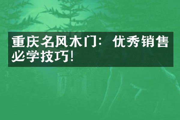 重庆名风木门：优秀销售必学技巧！