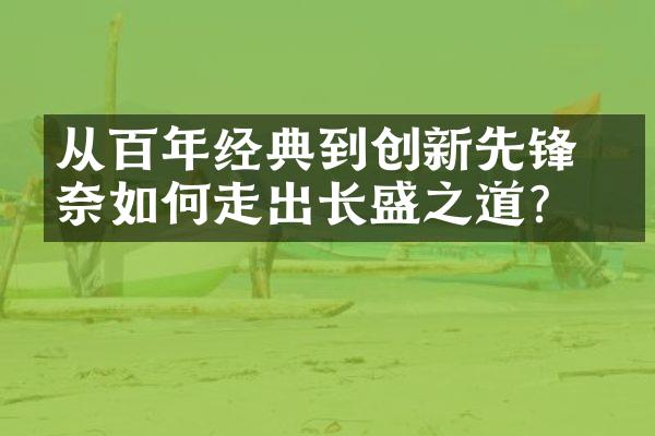 从百年经典到创新先锋 伊奈如何走出长盛之道？