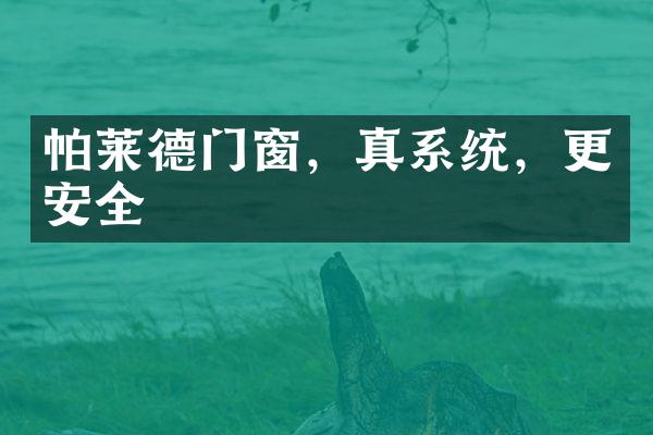 帕莱德门窗，真系统，更安全