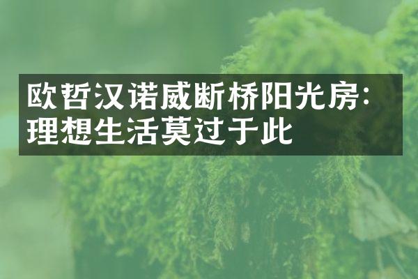 欧哲汉诺威断桥阳光房：理想生活莫过于此