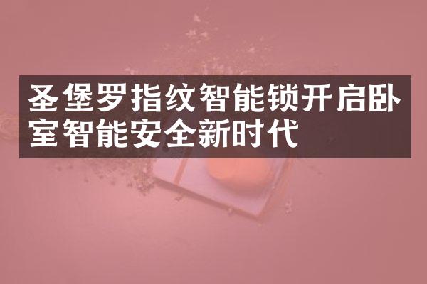 圣堡罗指纹智能锁开启卧室智能安全新时代