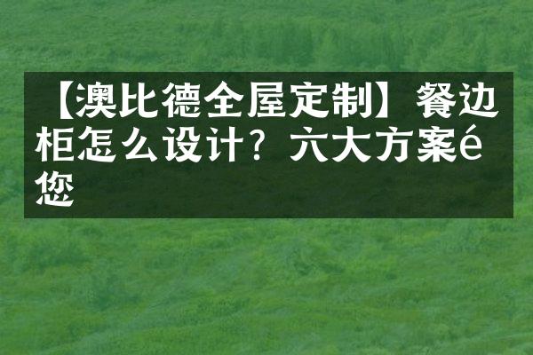 【澳比德全屋定制】餐边柜怎么设计？六大方案送您