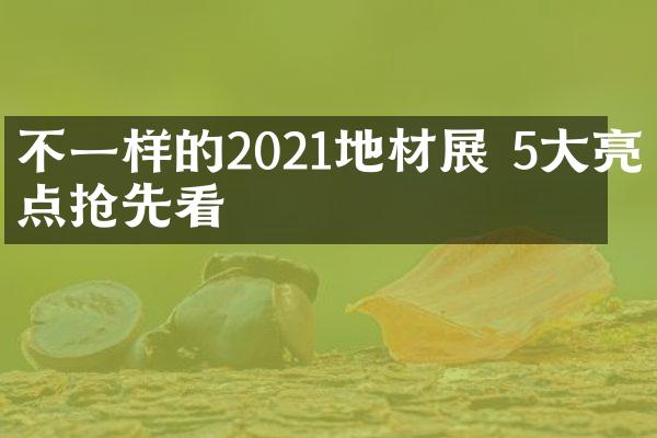 不一样的2021地材展 5大亮点抢先看