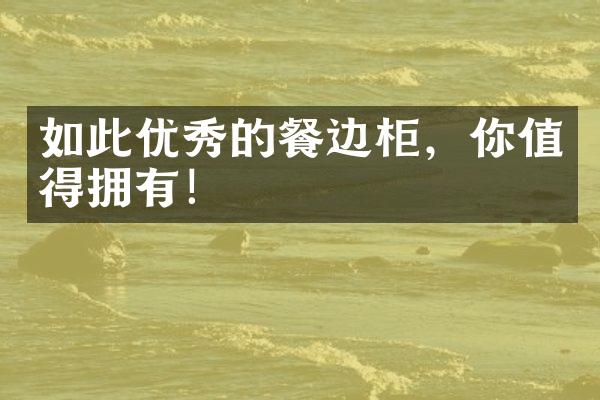 如此优秀的餐边柜，你值得拥有！