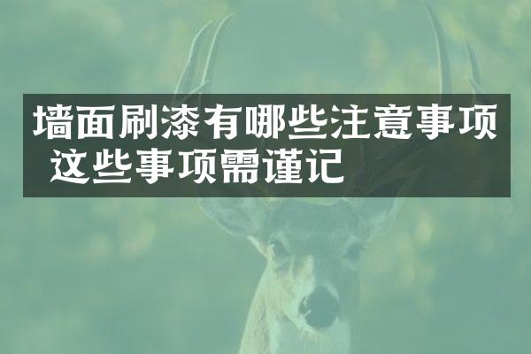 墙面刷漆有哪些注意事项 这些事项需谨记