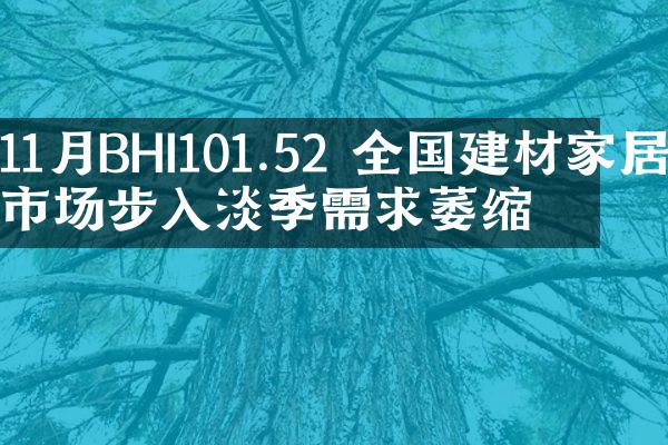 11月BHI101.52 全国建材家居市场步入淡季需求萎缩