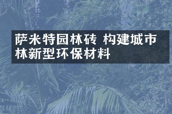 萨米特园林砖 构建城市园林新型环保材料
