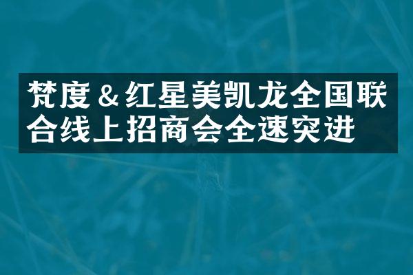 梵度＆红星美凯龙全国联合线上招商会全速突进