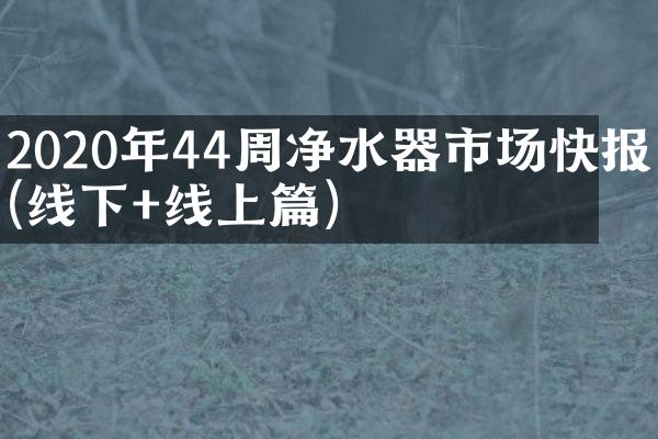2020年44周净水器市场快报(线下+线上篇)