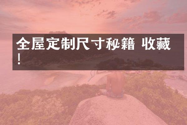 全屋定制尺寸秘籍 收藏了！