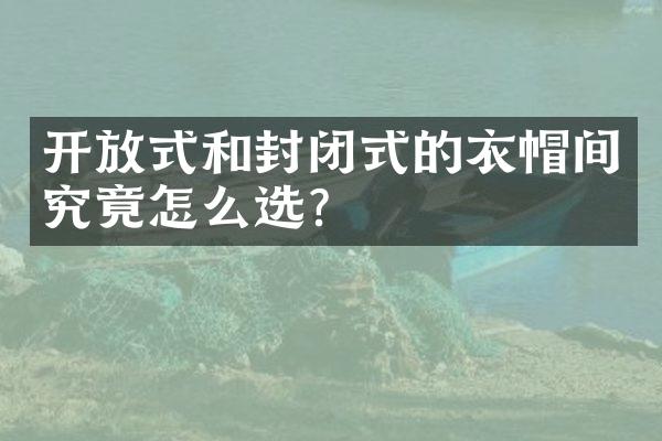 开放式和封闭式的衣帽间究竟怎么选？