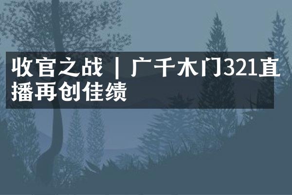 收官之战 | 广千木门321直播再创佳绩