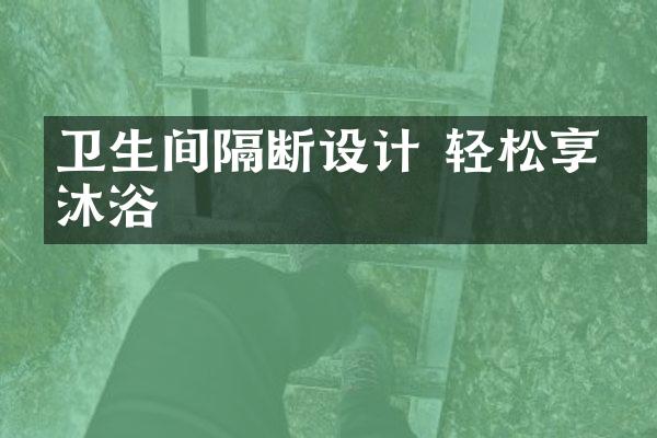 卫生间隔断设计 轻松享受沐浴