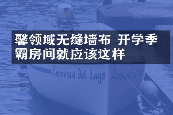 馨领域无缝墙布 开学季学霸房间就应该这样